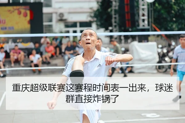 重庆超级联赛这赛程时间表一出来，球迷群直接炸锅了