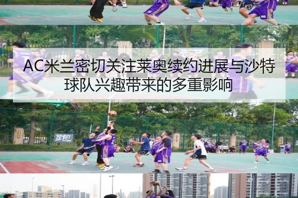 AC米兰密切关注莱奥续约进展与沙特球队兴趣带来的多重影响
