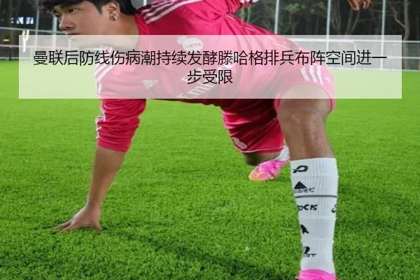 曼联后防线伤病潮持续发酵滕哈格排兵布阵空间进一步受限（leyu）