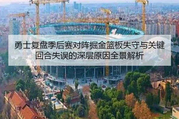 勇士复盘季后赛对阵掘金篮板失守与关键回合失误的深层原因全景解析